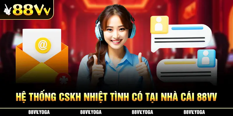 Hệ thống CSKH nhiệt tình có tại nhà cái 88VV