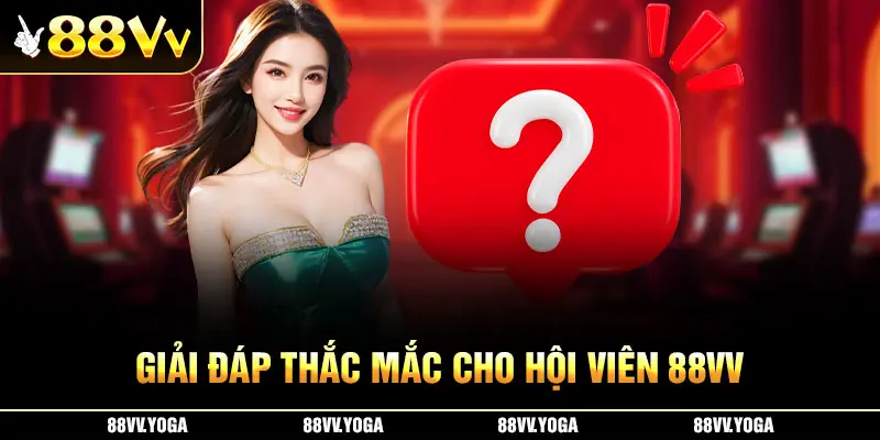 Giải đáp thắc mắc cho hội viên 88VV