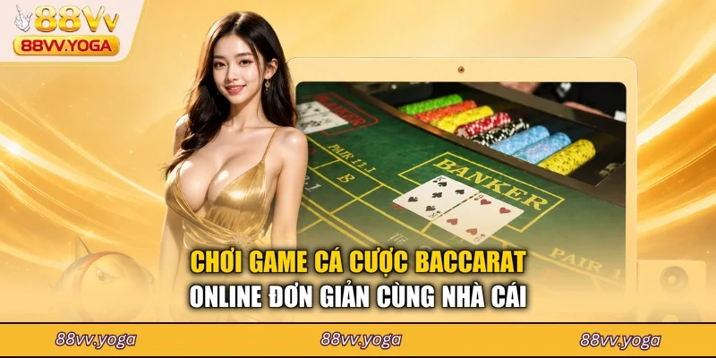 Chơi game cá cược Baccarat online đơn giản cùng nhà cái
