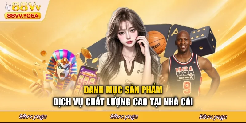 Danh mục sản phẩm dịch vụ chất lượng cao tại nhà cái