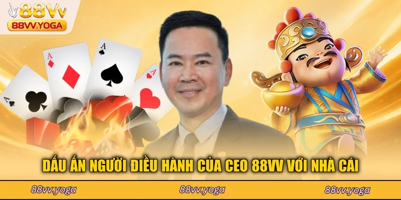 Dấu ấn người điều hành của CEO 88VV với nhà cái
