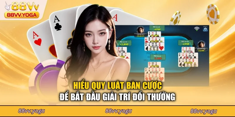 Hiểu quy luật bàn cược để bắt đầu giải trí đổi thưởng
