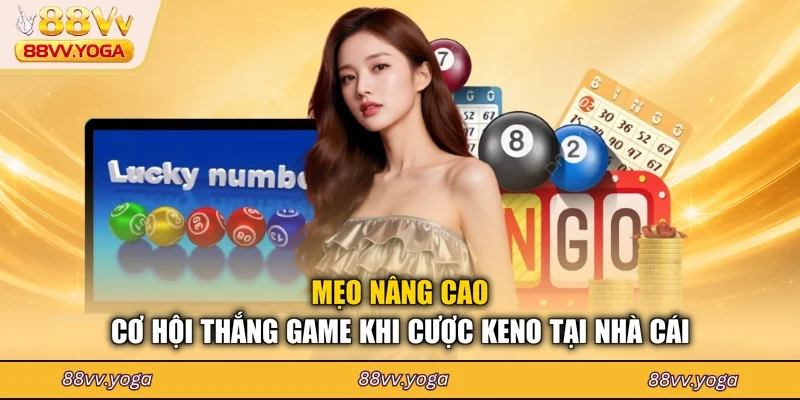 Mẹo nâng cao cơ hội thắng game khi cược keno tại nhà cái