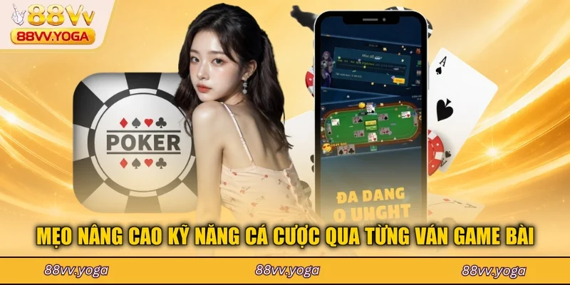 Mẹo nâng cao kỹ năng cá cược qua từng ván game bài