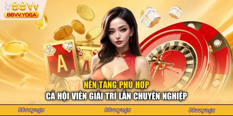 Nền tảng phù hợp cả hội viên giải trí lẫn chuyên nghiệp