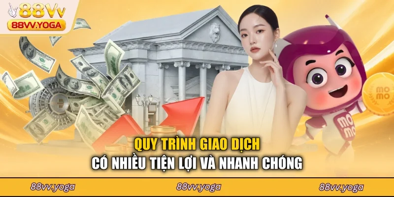 Quy trình giao dịch có nhiều tiện lợi và nhanh chóng