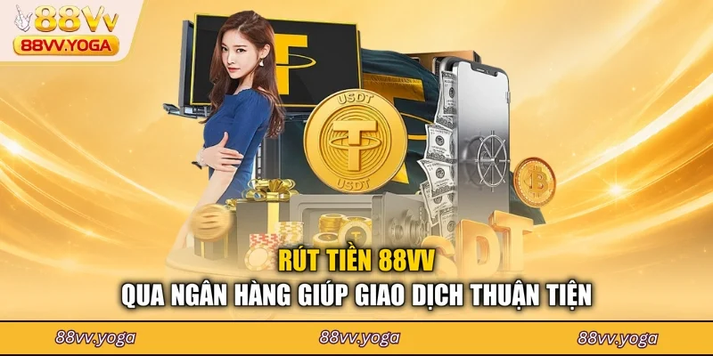 Rút tiền 88VV qua ngân hàng giúp giao dịch thuận tiện