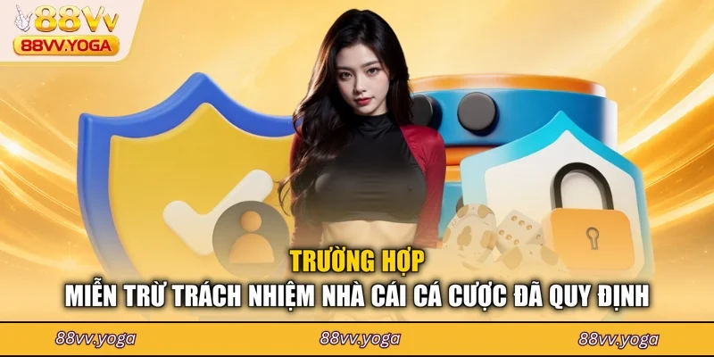 Trường hợp miễn trừ trách nhiệm nhà cái cá cược đã quy định